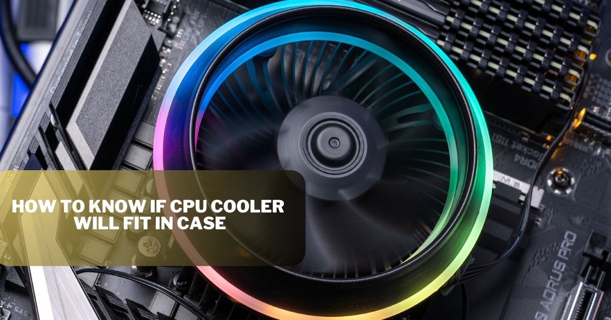 How to know if cpu cooler will fit in case