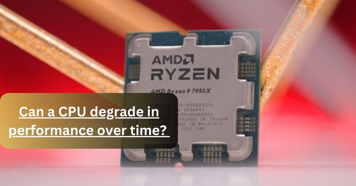 Can a CPU degrade in performance over time 