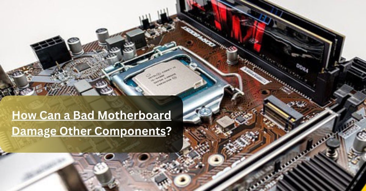 How Can a Bad Motherboard Damage Other Components